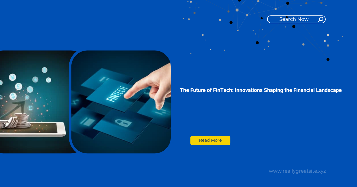The Future of FinTech: Innovations Shaping the Financial Landscape