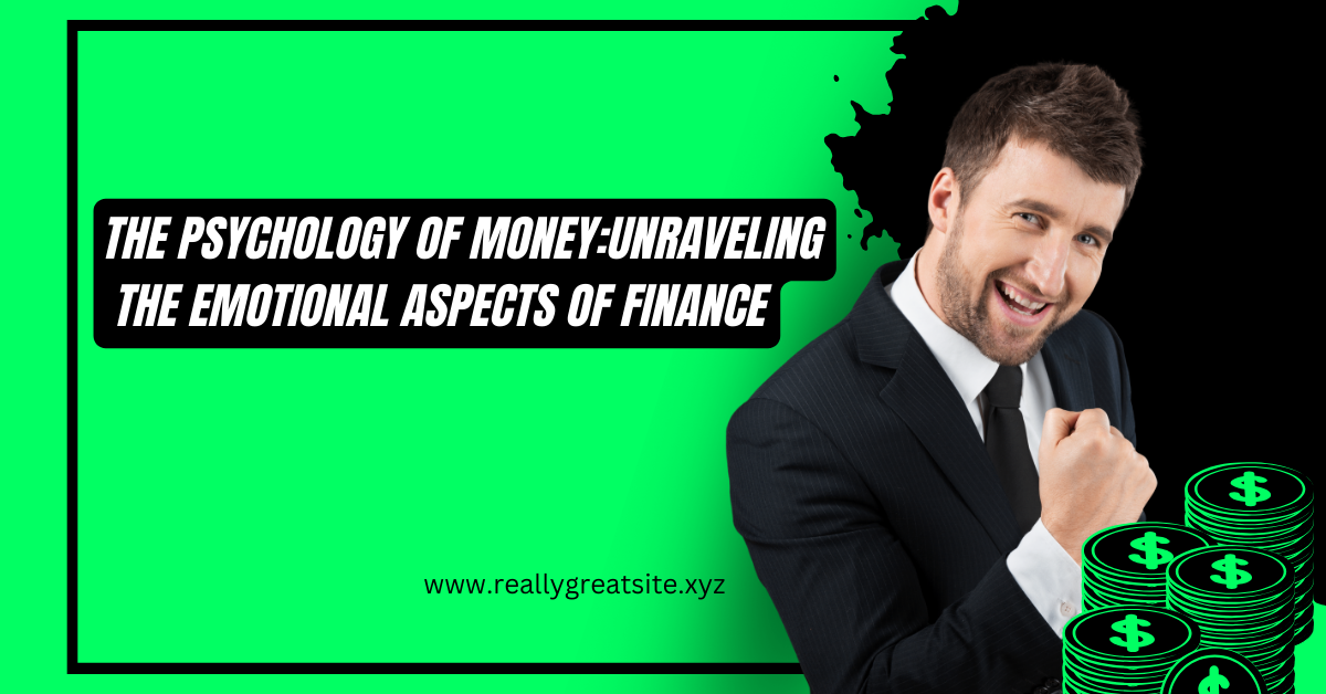 The Psychology of Money: Unraveling the Emotional Aspects of Finance